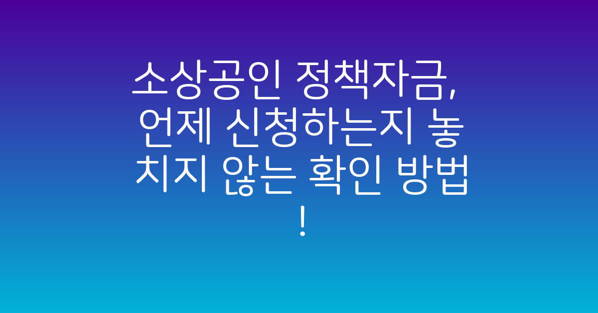 소상공인 정책자금, 언제 신청해야 놓치지 않을까요? 확인 방법 총정리!